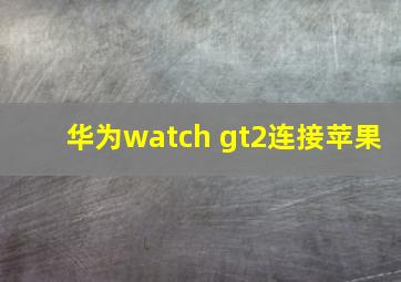 华为watch gt2连接苹果